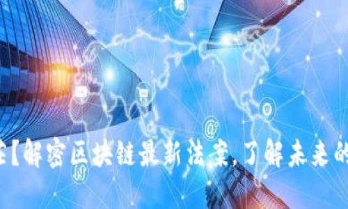 你还在迷茫？解密区块链最新法案，了解未来的金融世界！