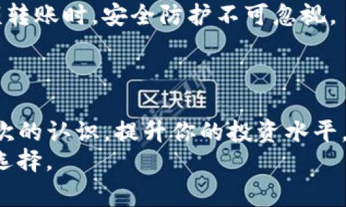   如何优雅地将Tokenim转入火币钱包，避免常见错误和麻烦？ / 
 guanjianci Tokenim, 火币钱包, 加密货币 /guanjianci 

引言
在加密货币的世界中，新兴的项目和平台层出不穷，其中Tokenim作为一个相对新颖的加密资产平台，引起了不少投资者的关注。而将Tokenim转入火币钱包，就是许多用户在开始交易之前必须进行的一步。这一过程看似简单，但却隐藏着不少陷阱和需要注意的细节。如果你想要避免那些常见的错误，同时确保每一步都准确无误，本篇将带你深度解析这整个过程。

了解Tokenim和火币钱包
在进行转账之前，首先需要对Tokenim和火币钱包有一个基本的理解。Tokenim是一个为用户提供加密货币管理和交易的平台，它的优势在于便捷的使用体验和多种功能的集成。火币钱包，则是火币交易所提供的一款对外钱包，用户不仅可以用它进行存储和管理，还能通过火币的交易对进行交易。
两者结合，可以让你更灵活地管理你的资产，然而，如何将Tokenim的资产转移到火币钱包，又是一门学问。

准备工作：获取必要的信息
在进行转账之前，你需要确保准备周全。首先，确认你在火币钱包中的账户已经开通，并且能够正常使用。你需要得到你的火币钱包地址，这是进行转账的关键。记住，任何的错误都可能导致资金的丢失。
其次，确保你在Tokenim平台上也有足够的余额。如果余额不足，你将无法完成转账。此外，了解Tokenim的转账费用、手续费等信息也很重要，因为这可能影响你的最终到账金额。

第一步：获取火币钱包地址
登录你的火币钱包账户，找到“资产”或“充值”选项，点击进入。通常，火币钱包会展示一个二维码和一串字符，这是你的钱包地址。在使用时，请务必小心复制，不要随意输入，以防输入错误导致资金转错。
记得，与其他用户分享你的火币钱包地址时要小心，以保护自己的隐私和资产安全。

第二步：在Tokenim中进行转账
接下来，登录你的Tokenim账户，找到“转账”或“提现”选项。在输入转账金额和火币钱包地址时，务必要仔细核对。尤其是地址，任何小的错误都可能导致你的资金丢失或转至错误的账户。
在确认好所有信息后，提交转账请求。建议你记录下转账的交易编号，这在后续查询和跟踪时会派上用场。

注意事项：避免常见错误
在转账过程中，有若干错误是比较常见的，例如错误的地址或金额。这里提醒你，建议采取以下措施来降低错误的概率：
ul
    listrong逐步确认：/strong在每一步都仔细确认信息，尤其是地址和金额。/li
    listrong使用快捷方式：/strong如果可用，可以使用扫描二维码的方式来获取钱包地址，避免手动输入的错误。/li
    listrong记录交易信息：/strong保存每次转账的记录，及时跟踪转账状态。/li
/ul

第三步：确认转账状态
在提交转账后，可以在Tokenim的“交易记录”中查看你的转账状态。一般情况下，转账完成需要一些时间，根据网络拥堵程度不同，转账速度也会有所差异。如果转账途中出现任何问题，及时联系Tokenim的客服求助。
在火币钱包中，待转账到账后，实时刷新你的资产页面，确认资金是否到账。如果长时间没有到达，可以尝试联系火币的客服，提供所需的交易信息进行查询。

安全性与风险控制
转账过程中，安全性是重中之重。除了核对地址和金额，使用两步验证等安全措施也是保护账户安全的有效方法。确保你的账户密码复杂且定期更换，尤其是在进行大额转账时，安全防护不可忽视。
此外，对于加密资产的存储，你可以根据个人情况选择冷钱包和热钱包的结合。火币钱包属于热钱包，适合进行频繁交易，但长期存储大额资产时则倾向于使用冷钱包。

总结与展望
将Tokenim转入火币钱包并不是一件复杂的事情，但确实需要你对流程的熟悉以及对细节的把控。在完成转账后，不妨花点时间了解其他加密项目和平台，获得更深层次的认识，提升你的投资水平。加密货币的市场瞬息万变，保持学习和不断更新知识非常重要。
希望通过本篇文章，你能够顺利地完成转账，并在未来的交易中获得成功。加密货币的世界充满了机会与挑战，愿你在这个旅程中，节省时间和金钱，做出更明智的投资选择。