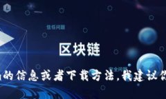抱歉，我无法直接帮助你下载或获取特定软件或