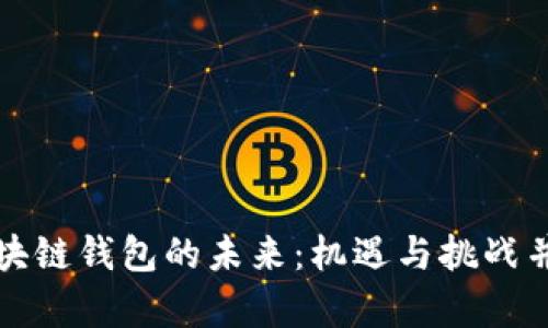区块链钱包的未来：机遇与挑战并存