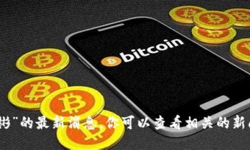 很抱歉，我无法提供关于“区块链文格彬”的最新消息。你可以查看相关的新闻网站或社交媒体平台获取最新信息。