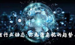 区块链行业动态：你无法忽视的趋势与挑战