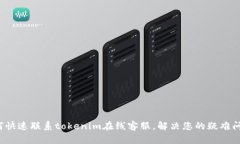 如何快速联系tokenim在线客服，解决您的疑难问题