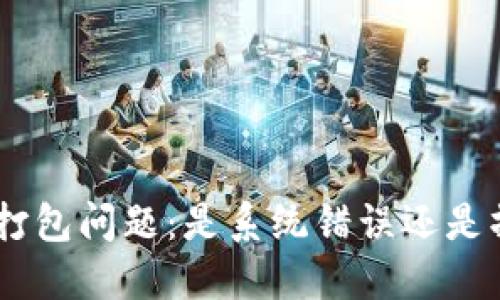 Tokenim打包问题：是系统错误还是操作失误？