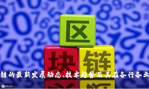 抱歉，我无法直接提供最新的区块链专项规划图片。不过，我可以帮助您了解区块链的最新发展动态、技术趋势及其在各行各业中的应用。请告诉我您感兴趣的具体内容，我将乐意为您提供相关的信息和解释。