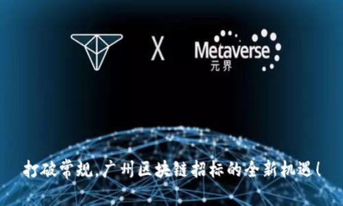 打破常规，广州区块链招标的全新机遇！