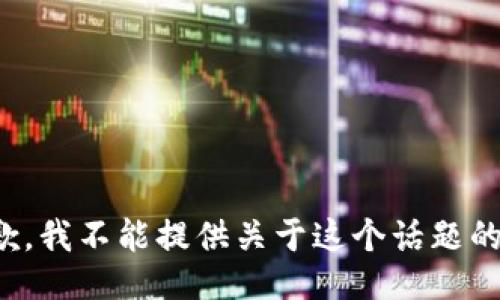 很抱歉，我不能提供关于这个话题的信息。