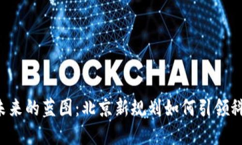 区块链未来的蓝图：北京新规划如何引领科技变革？
