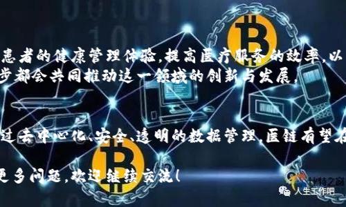 医链区块链是一种专注于医疗健康领域的区块链技术，其目的是通过去中心化的数据管理和共享解决医疗行业中存在的一些问题。以下将对医链区块链进行更详细的介绍。

什么是医链区块链？
医链区块链是利用区块链技术来改善医疗行业的一种数字货币或平台。通过这种技术，医疗数据可以安全地存储、管理和共享，确保患者的隐私得到保护，同时提高医疗服务的透明度和效率。

医链的核心特点
医链区块链融合了多种创新特性，使其在医疗行业中发挥独特作用：
ul
    listrong去中心化：/strong传统的医疗数据通常存储在集中的数据库中，这容易导致数据泄露或篡改。医链通过去中心化的方式，让每个节点都保存数据副本，提升了数据的安全性。/li
    listrong不可篡改性：/strong一旦数据被记录在区块链上，就无法修改或删除。这确保了患者的健康记录始终真实可靠，增加了医疗服务提供者的责任感。/li
    listrong透明性：/strong所有参与者都可以查看区块链上的数据，这可以加强信任，减少医疗 fraud 的机会，提升药品和医疗服务的透明度。/li
    listrong智能合约：/strong医链可以利用智能合约自动处理复杂的医疗操作，如保险理赔或药品采购，大大降低处理成本和人力需求。/li
/ul

医链区块链的实际应用
在诸如电子病历、药品追踪、健康管理等多个领域，医链区块链都显示出其强大的应用潜力：
ul
    listrong电子病历管理：/strong通过医链，患者的电子病历可以在授权的医生之间安全共享，避免重复检查和不必要的医疗费用。/li
    listrong药品追踪：/strong药品的来源和去向都可以在区块链上追踪，减少假药和劣质药品的流通，提升患者的安全感。/li
    listrong健康数据分析：/strong去中心化的数据存储使得大数据分析得以实现，医疗机构能够利用这些数据提升研究和治疗的方法。/li
/ul

医链区块链的挑战
尽管医链区块链展现出积极的前景，但也面临不少挑战：
ul
    listrong法律法规：/strong医疗数据的隐私问题涉及到各种法律法规，如何在合规的框架下使用区块链是一大挑战。/li
    listrong技术障碍：/strong区块链技术相对复杂，要确保医疗从业者具备必要的技术能力，并能够顺利使用这一系统。/li
    listrong市场接受度：/strong医疗行业的转变往往很慢，医疗机构和从业者对新技术的接受度是推动医链发展的关键因素。/li
/ul

未来展望
随着科技的不断进步，医链区块链有望在未来的医疗健康行业中扮演更加重要的角色。改善患者的健康管理体验，提高医疗服务的效率，以及确保数据的安全性都是医链未来发展的关键。
此外，不同国家和地区的医疗改革也将影响医链的发展。政策的支持、公众的认知、技术的进步都会共同推动这一领域的创新与发展。

总结
医链区块链是一项具有重大潜力的技术，可以有效地解决当前医疗行业面临的许多挑战。通过去中心化、安全、透明的数据管理，医链有望在未来引领医疗服务的创新，但也需要各方共同努力，克服法律、技术和市场等多方面的挑战。

希望这些信息帮助你更深入了解医链区块链的概念及其在医疗行业的应用前景。如果你有更多问题，欢迎继续交流！