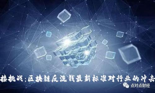 如何迎接挑战：区块链反洗钱最新标准对行业的冲击与机遇