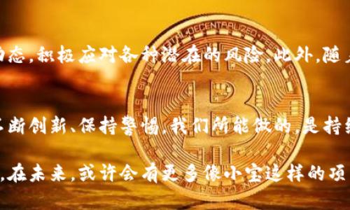   为何区块链币小宝会成为数字货币的下一个黑马？ / 
 guanjianci 区块链, 数字货币, 投资 /guanjianci 

区块链币小宝的崛起：机遇与挑战并存
在这轮数字货币的巨变中，区块链币小宝脱颖而出，似乎正在引领新的浪潮。随着加密货币市场竞争愈演愈烈，许多人可能会问，为什么要关注这个新崭露头角的项目？小宝不仅仅是另一个区块链平台，它承诺在这一领域带来更具创新性的解决方案。从技术背景到市场潜力，区块链币小宝究竟具备哪些特质，让我们在这里一探究竟。

区块链币小宝的独特技术优势
与其他主流加密货币相比，区块链币小宝具有显著的技术优势。首先，小宝基于独特的共识机制，名为“双重确认机制”。这种机制不仅提高了交易的速度，同时也增强了网络的安全性，让用户的资金更为安全。其次，小宝的开发团队由一些在区块链领域拥有多年经验的专家构成，他们的专业知识和技术能力为小宝的稳健发展提供了强有力的支持。

小宝引入的创新性智能合约功能，也使得用户能够在平台上创建多样化的金融产品。这种灵活性不仅促进了用户创造力的发挥，也为参与者提供了更多的投资机会。结合去中心化金融(DeFi)的趋势，小宝的创建者在设计之初就考虑到了用户的多样化需求，从而使其平台功能更加丰富。

市场前景：小宝如何走出竞争激烈的环境
无疑，加密货币市场正处于一个充满动荡和变化的时期。尽管比特币和以太坊等老牌币种依然占据市场主流地位，但是，随着新的投资者不断涌入，市场对新兴数字货币的需求也在增加。区块链币小宝能够在这个竞争强烈的环境中立足，离不开其独特的市场定位。

小宝作为一种新型的数字货币，致力于解决普通用户在资产管理和转账过程中的种种不便。尤其对于那些不太懂技术、但又想参与数字货币投资的用户来说，小宝提供了一种更为简便的方式。不论是低门槛的投资选择，还是易于理解的用户界面，小宝都在努力满足这一特定群体的需求。

用户体验：从普通投资者开始
用户体验是区块链币小宝的另一个强项。与许多复杂、难以操作的钱包或交易平台不同，小宝在设计上注重简单易用。用户可以快速上手，无需花费太多时间去研究如何使用。这样的设计思想，不仅降低了参与的门槛，更吸引了更多人加入到这个数字货币的世界中。

此外，小宝团队还充分意识到社区的力量，充分利用社交媒体和在线论坛来与用户互动。他们通过举办在线直播、Q
                                </div>
                                
                                <div class=