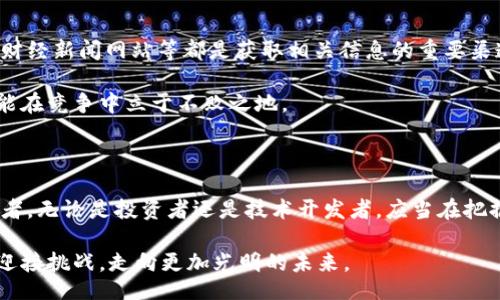 bijiao/bijiao

区块链, 比特币, 数字货币/guanjianci

走进数字货币的新时代：区块链技术的崛起和比特币价格的波动

在过去的十几年中，区块链技术的迅猛发展和数字货币的崛起彻底改变了我们对金融交易的理解。尤其是比特币，这个最初被认为是小众的实验品，如今已经成为全球金融市场的焦点之一。它的价格波动、市场趋势以及相关技术的进步都引起了广泛的关注和讨论。本篇文章将探讨区块链的最新消息以及比特币价格的动态，以帮助读者更好地理解这一不断演变的领域。

区块链技术的基础和应用

区块链，简单来说，是一个去中心化的分布式账本技术，允许信息的安全、透明和不可篡改地储存。这一技术最初是为比特币而设计的，但如今其应用范围已经远远超过了数字货币。从供应链管理到医疗数据共享，区块链正在各个行业内找到其独特的价值。

例如，在供应链管理中，区块链技术可以追溯产品的来源，确保其真实性和安全性；而在医疗领域，患者的医疗记录可以通过区块链进行安全存储和共享，为患者的健康管理提供便利。

比特币的价格波动：市场背后的故事

比特币的价格波动常常让投资者和市场分析师心惊胆战。为何这枚虚拟货币的价值如此不稳定？一方面，供需关系是关键因素。当市场对比特币的需求激增时，价格自然会上升；反之，庞大的抛售行为又会造成价格的急剧下跌。

此外，政策环境也是影响比特币价格的主要因素。不同国家对数字货币的监管政策各不相同，新闻的发布和监管动向都可能对比特币的市场行为产生深远影响。例如，一国的禁令可能会导致投资者恐慌，抛售比特币，从而拉低价格；而相对宽松的政策又可能刺激投资者买入，推高价格。

最新的区块链动态

近日，区块链行业迎来了一些令人兴奋的消息。多国央行正在积极探索数字货币的推出，这似乎标志着传统金融体系与区块链技术逐步融合。各国央行推出数字货币的实验已经在进行中，这不仅代表了技术的进步，更反映了他们对未来金融模式的重新思考。

与此同时，多家大型企业也开始关注区块链的应用潜力。例如，某知名物流企业正在试点区块链技术来其货运及库存管理，这将使其更加高效和透明。随着这些成功案例的逐渐增多，区块链技术的落地应用前景愈发明朗。

比特币的投资风险与机遇

对于许多投资者来说，比特币不仅是一种投资标的，更是一种挑战和机遇的象征。虽然其价格波动激烈，带来了高风险，但这也是许多人所追逐的高回报的源泉。然而，如何在这样一个动荡不安的市场中进行明智投资，则是在这一领域生存的关键。

首先，了解市场趋势是至关重要的。投资者应时刻关注市场的走势、新闻报道以及行业动态，这些都是影响比特币价格的重要因素。同时，制定清晰的投资策略，设定合理的投资目标和止损点，有助于将风险控制在可接受的范围内。

未来展望：区块链与比特币的前景

展望未来，区块链技术与比特币的结合将对传统金融体系产生深远的影响。随着技术的不断进步以及更多成功案例的出现，预计区块链的应用会更加广泛，而比特币这种数字货币将逐渐被大众接受与认可。

与此同时，未来的数字货币市场也可能会涌现出更多创新的产品和服务，甚至可能出现全新的商业模式。这对于投资者来说，无疑是一个充满机遇的时代。但随之而来的挑战也是不容小觑的。在积极探索的同时，保持理性、谨慎的态度，才能在这场数字货币的革命中立于不败之地。

如何保持信息的更新与获取

对于那些希望在区块链和比特币领域保持敏锐嗅觉的投资者来说，如何获取最新的信息显得尤为重要。互联网的快速发展使得信息传播变得极其便利，社交媒体、财经新闻网站等都是获取相关信息的重要渠道。加入一些专业的投资论坛或社区，和其他投资者进行交流，互相学习分享经验，也可以帮助跟上市场的步伐。

此外，持续学习相关知识，参加行业内的研讨会、讲座等，都是有效的提升自身素养和应对市场变化的方法。区块链和数字货币的世界变化迅速，保持学习的态度才能在竞争中立于不败之地。

结论：在充满挑战的数字世界中前行

区块链技术与比特币的崛起不仅是科技进步的体现，更是人们对金融未来重新思考的结果。虽然面临着许多不确定和风险，但同时也孕育着无限的机遇。作为参与者，无论是投资者还是技术开发者，应当在把握未来趋势的同时，谨慎应对市场的波动。

随着数字货币的普及和区块链技术的不断创新，未来的金融体系将更加开放、透明和高效。在这一瞬息万变的时代，保持警觉与学习，将帮助我们更好地把握机遇，迎接挑战，走向更加光明的未来。