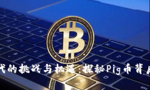 最大区块链时代的挑战与机遇：探秘Pig币背后的价值与未来