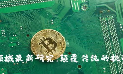 区块链领域最新研究：颠覆传统的挑战与机遇