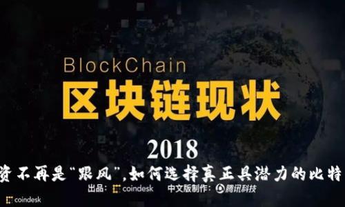 区块链投资不再是“跟风”，如何选择真正具潜力的比特币概念股？