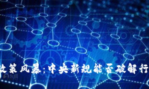 区块链政策风暴：中央新规能否破解行业瓶颈？