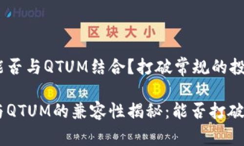 Tokenim能否与QTUM结合？打破常规的投资选择！

Tokenim与QTUM的兼容性揭秘：能否打破投资界限？