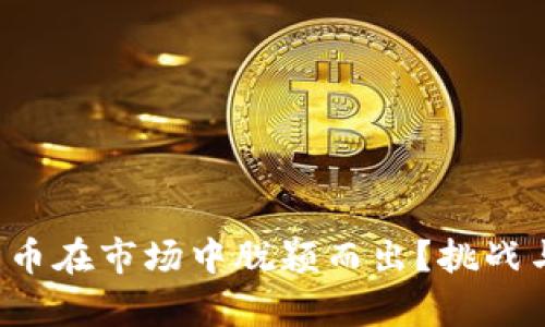 如何让你的币在市场中脱颖而出？挑战与机遇并存！