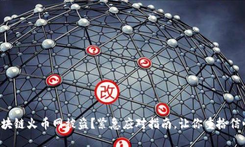 区块链火币网被盗？紧急应对指南，让你重拾信心！