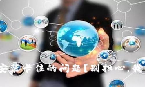 如何解决Tokenim安装卡住的问题？别担心，我们来助你一臂之力！