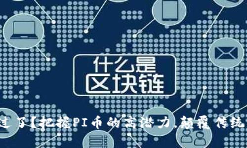 你是否错过了？把握PI币的高潜力，颠覆传统财富观念！