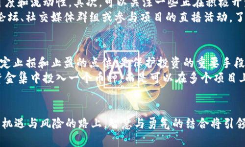 jiaoti区块链币的崛起: 财富与风险的双刃剑/jiaoti
区块链, 数字货币, 投资机遇/guanjianci

引言：走进区块链币的世界
在这个变幻莫测的数字时代，区块链币已经成为投资者热议的话题。曾几何时，它只是技术爱好者的小众玩物；如今，随着比特币、以太坊等币种的迅速崛起，似乎每个人都在关注这一领域的动态。对一些人而言，这是财富增长的绝佳机会；对另一些人来说，却是一场不可预测的风暴。在这个新兴的数字货币市场中，明智的选择与深思熟虑的投资策略将是每个投资者必须面对的挑战。

区块链币的魅力所在
区块链技术的核心在于去中心化与透明性，这为数字货币的安全性提供了保障。在传统金融体系中，资金的流动往往需要通过银行等中介机构，造成了交易的延迟和额外的费用。而区块链币的每一笔交易都通过网络节点共同验证，确保了资金在瞬间转移。此外，区块链还具有不可篡改的特性，这使得交易记录透明可靠，极大地提高了用户的信任度。

投资区块链币的利与弊
如同所有投资方式一样，投入区块链币也有其优势与风险。首先，潜在的高收益是许多投资者追逐区块链币的重要原因。历史上许多区块链币在短时间内暴涨，早期投资者获得了数倍甚至数十倍的回报。然而，投资者也必须意识到，这种市场的波动性极大，价值的快速下滑随时可能发生。
其次，区块链技术本身的发展潜力不容忽视。它不仅能应用于金融领域，还能够引入到医疗、供应链、数字身份等多个行业。这种跨领域的创新让许多投资者看到了不止于数字货币本身的长久价值。
然而，并非所有的区块链币都是值得投资的。市场上充斥着形形色色的币种，部分代币只是短暂的投机工具，可能会造成投资者的重大损失。这就要求每位投资者在进入市场之前，深入研究和分析每种货币的背景、技术和团队。

选择合适的区块链币
面对众多的数字货币，选择合适的币种至关重要。首先，可以关注那些在市场上有一定历史和用户基础的币种。例如，比特币作为第一个成功的区块链币，具有极高的认可度和流动性。其次，可以关注一些正在积极开发新技术和应用的币种，比如以太坊，它的智能合约功能为去中心化应用提供了丰富的可能性。
另外，要注意项目的团队背景与社区支持。一些优质的区块链项目往往拥有强大的开发团队与活跃的社区，这些都是项目长期发展的良好迹象。你可以通过参加相关的论坛、社交媒体群组或参与项目的直播活动，了解项目的动态和进展。

风险管理与投资心态
投资区块链币不仅仅是选择好的币种，更是要有明确的投资策略和良好的心态。许多投资者在市场波动较大时，会因为恐惧或贪婪做出不理智的决策。保持冷静，合理设定止损和止盈的点位，是保护投资的重要手段。
在投资之前，投资者应当评估自己的风险承受能力，明确能投入的资金范围，避免因盲目跟风而造成的损失。同时，分散投资也是降低风险的一种有效方式。切勿将所有资金集中投入一个币种，而是可以在多个项目上进行投资，以降低整体风险。

结语：智慧与勇气的结合
区块链币作为一种新兴投资工具，既蕴含着极大的潜力，也带来了不小的挑战。在进入这一市场之前，教育自己、分析市场、合理规划，都是成功投资的关键。而在这条充满机遇与风险的路上，智慧与勇气的结合将引领你走向更远的地方。在追求财富的道路上，每一个决定都至关重要，我们要时刻保持理智，做出明智的选择。