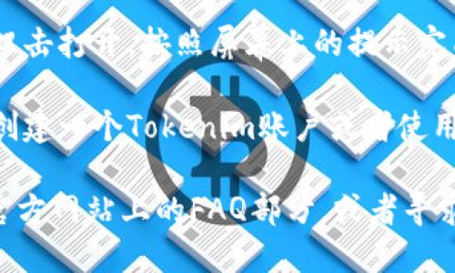 要下载Tokenim，您可以按照以下步骤进行：

1. **访问官方网站**: 首先，您需要访问Tokenim的官方主页，通常在网站上会有下载链接或按钮。

2. **选择版本**: 根据您的操作系统（Windows、MacOS、Linux等），选择相应的下载版本。

3. **下载安装包**: 点击下载链接，保存安装包到您的计算机。

4. **安装软件**: 下载完成后，找到安装包并双击打开，按照屏幕上的提示完成安装过程。

5. **创建账户或登录**: 安装完成后，您需要创建一个Tokenim账户或者使用已有的账户进行登录。

如果您在下载过程中遇到任何问题，可以查看官方网站上的FAQ部分，或者寻求社区支持。希望这能帮助您顺利下载Tokenim！