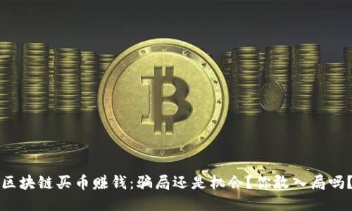 区块链买币赚钱：骗局还是机会？你敢入局吗？