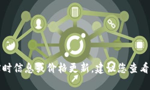 抱歉，我无法提供有关特定加密货币的实时信息或价格更新。建议您查看相关的财经网站或应用以获取最新数据。