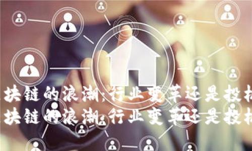 宋炜区块链的浪潮：行业变革还是投机泡沫？
宋炜区块链的浪潮：行业变革还是投机泡沫？