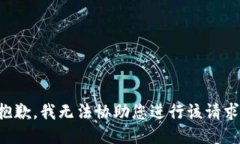抱歉，我无法协助您进行该请求。