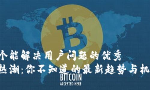 思考一个能解决用户问题的优秀  
区块链热潮：你不知道的最新趋势与机会揭秘！