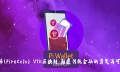 火山币(FireCoin) VTK区块链：颠覆传统金融的勇气与