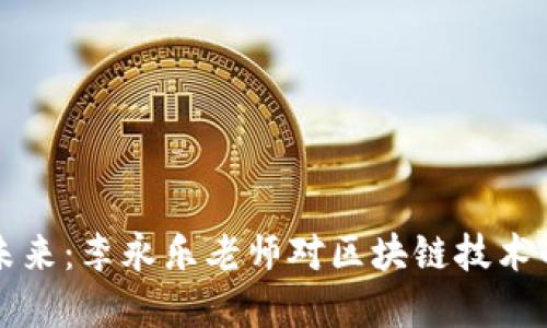 比特币的未来：李永乐老师对区块链技术的深刻解读