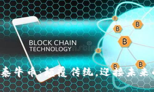 投资区块链泰牛币：颠覆传统，迎接未来的财富挑战！