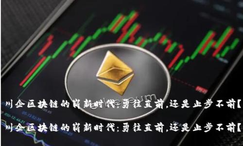 川企区块链的崭新时代：勇往直前，还是止步不前？

川企区块链的崭新时代：勇往直前，还是止步不前？
