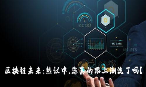 区块链未来：热议中，您真的跟上潮流了吗？