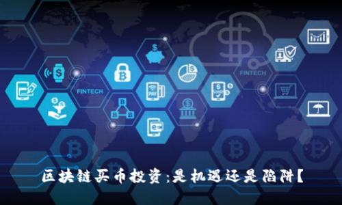 区块链买币投资：是机遇还是陷阱？