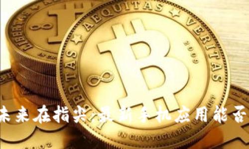 区块链的未来在指尖：最新手机应用能否颠覆传统？