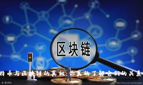 比特币与区块链的真相：你真的了解它们的关系吗？