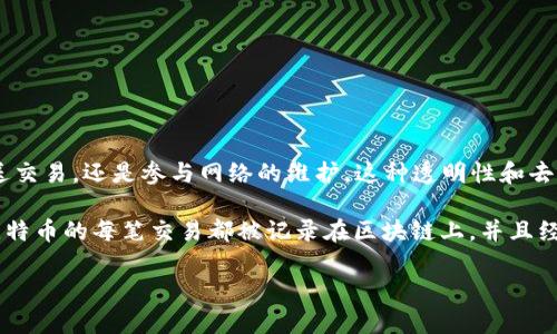 比特币使用的区块链属于“公有链”。公有链是一种开放的区块链网络，任何人都可以参与其中，无论是读取数据、发送交易，还是参与网络的维护。这种透明性和去中心化的特性使得公有链在许多应用场景中都有极大的潜力，比如金融服务、供应链管理和更广泛的数字身份验证。

在比特币的公有链中，每一个参与者都可以查看完整的交易历史，这种透明性帮助维持了网络的安全性和可信度。比特币的每笔交易都被记录在区块链上，并且经过全网节点的验证，确保了数据的不可篡改和一致性。

如果你有其他与区块链相关的问题，欢迎继续提问！