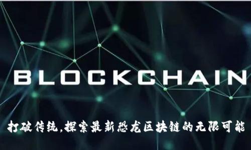打破传统，探索最新恐龙区块链的无限可能