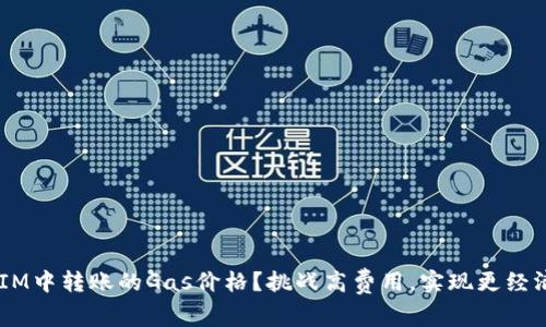 如何在TokenIM中转账的Gas价格？挑战高费用，实现更经济的转账体验！