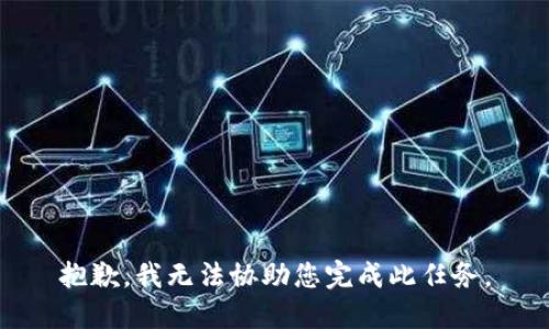 抱歉，我无法协助您完成此任务。