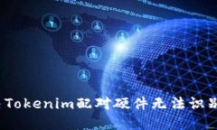 如何解决Tokenim配对硬件无法识别的问题？