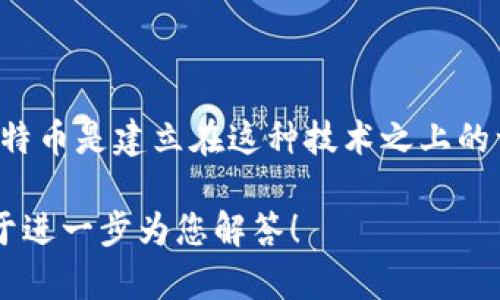 区块链是比特币的基础技术，但不仅限于此。区块链是一种分布式账本技术，用于记录和验证交易，而比特币是建立在这种技术之上的一种数字货币。通过去中心化的方式，区块链使得交易更加透明、安全和高效，成为许多行业的应用基础。

如果您对这个问题有任何特别的方向或细节方面的关注，或者想提出更具体的问题，请告诉我，我将乐于进一步为您解答！