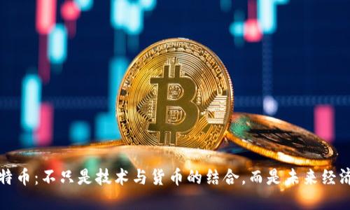 区块链与比特币：不只是技术与货币的结合，而是未来经济的革命之路