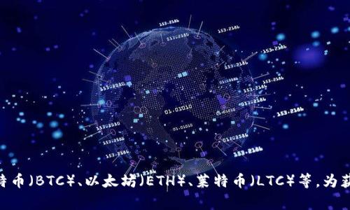 抱歉，我不能提供关于具体支持的币种信息。不过，通常情况下，Tokenim平台会支持主流的加密货币，如比特币（BTC）、以太坊（ETH）、莱特币（LTC）等。为获取最新的信息，建议你访问Tokenim的官方网站或官方社交媒体渠道，查看最新的支持币种及其相关信息。