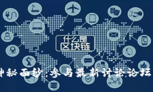 揭开区块链的神秘面纱：参与最新讨论论坛，掌握行业脉动！