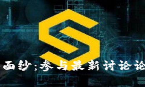 揭开区块链的神秘面纱：参与最新讨论论坛，掌握行业脉动！